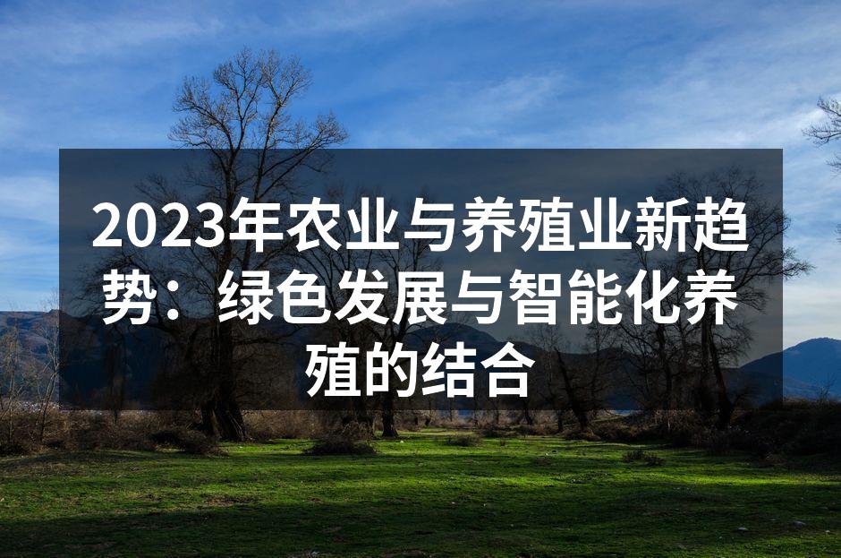 2023年农业与养殖业新趋势：绿色发展与智能化养殖的结合